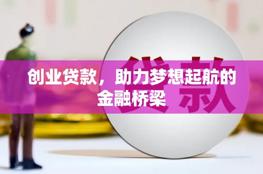 明山创业贷款，助力梦想起航的金融桥梁