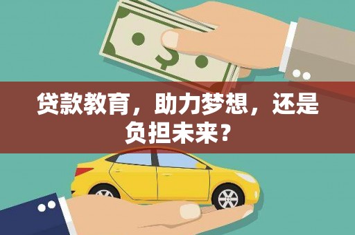明山贷款教育，助力梦想，还是负担未来？
