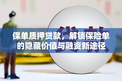 明山保单质押贷款，解锁保险单的隐藏价值与融资新途径