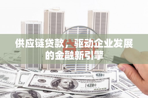 明山供应链贷款，驱动企业发展的金融新引擎