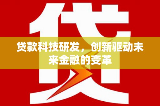 明山贷款科技研发，创新驱动未来金融的变革