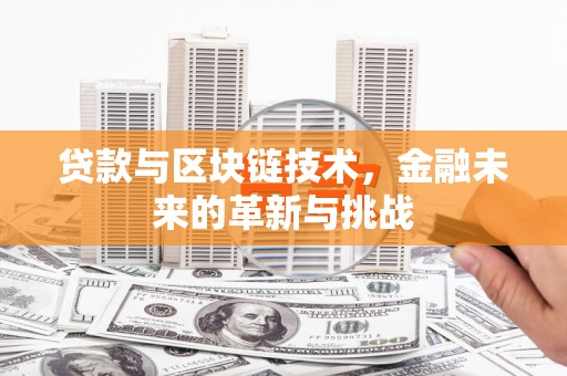 明山贷款与区块链技术，金融未来的革新与挑战