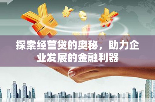 明山探索经营贷的奥秘，助力企业发展的金融利器