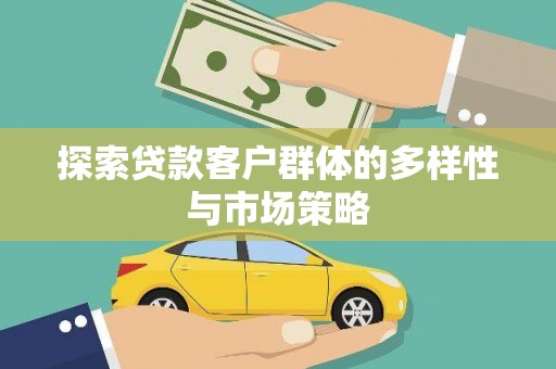 明山探索贷款客户群体的多样性与市场策略