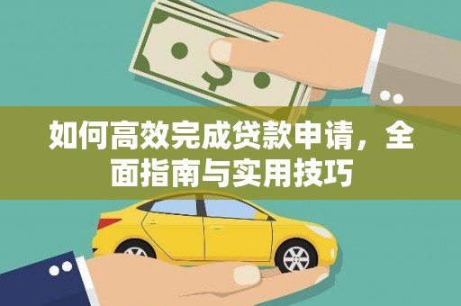 明山如何高效完成贷款申请，全面指南与实用技巧