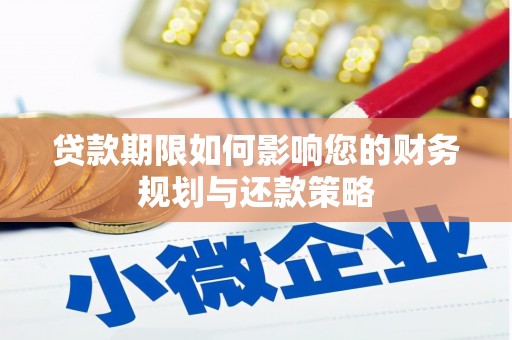 明山贷款期限如何影响您的财务规划与还款策略