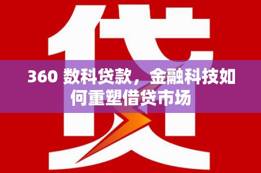 明山360 数科贷款，金融科技如何重塑借贷市场