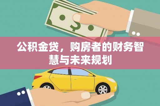 明山公积金贷，购房者的财务智慧与未来规划