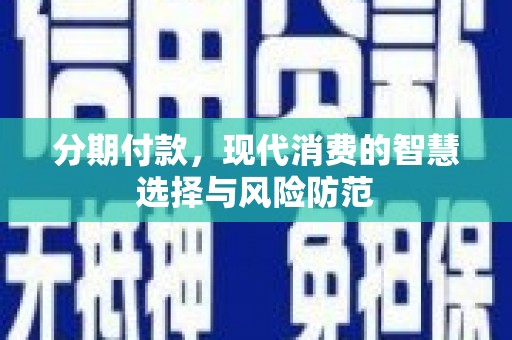 明山分期付款，现代消费的智慧选择与风险防范