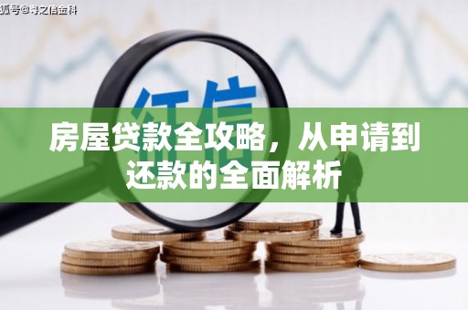 明山房屋贷款全攻略，从申请到还款的全面解析