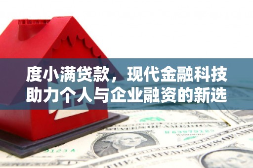 明山度小满贷款，现代金融科技助力个人与企业融资的新选择
