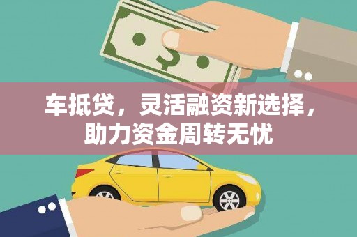 明山车抵贷，灵活融资新选择，助力资金周转无忧