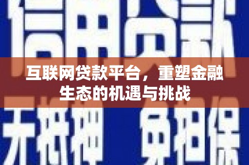 明山互联网贷款平台，重塑金融生态的机遇与挑战