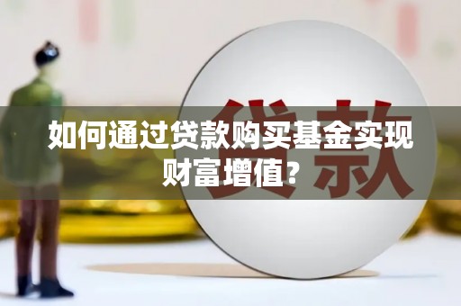 明山如何通过贷款购买基金实现财富增值？