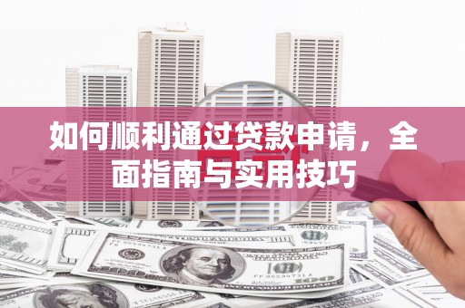 明山如何顺利通过贷款申请，全面指南与实用技巧