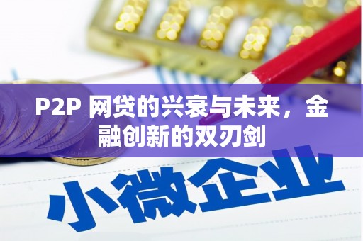 明山P2P 网贷的兴衰与未来，金融创新的双刃剑