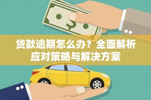 明山贷款逾期怎么办？全面解析应对策略与解决方案