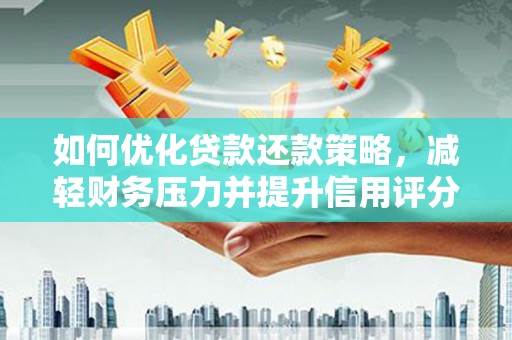 明山如何优化贷款还款策略，减轻财务压力并提升信用评分
