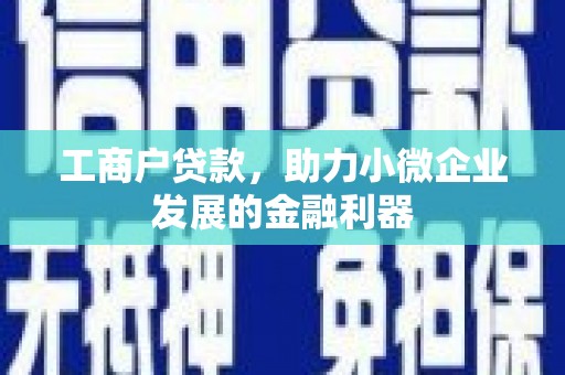 明山工商户贷款，助力小微企业发展的金融利器