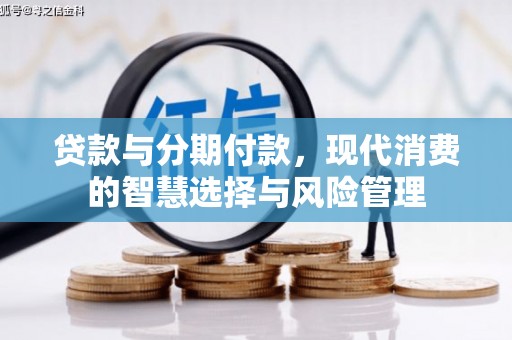 明山贷款与分期付款，现代消费的智慧选择与风险管理