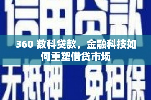 明山360 数科贷款，金融科技如何重塑借贷市场