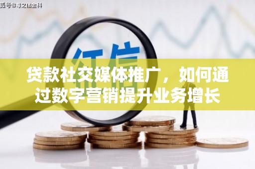 明山贷款社交媒体推广，如何通过数字营销提升业务增长
