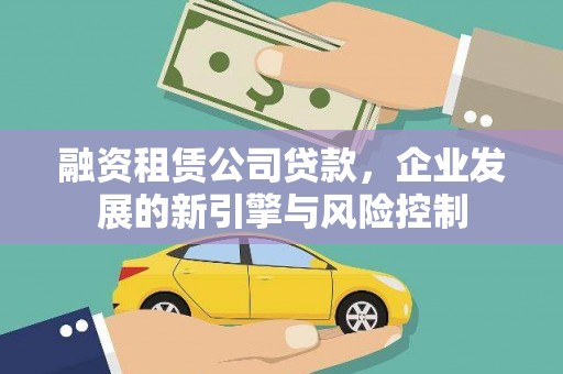 明山融资租赁公司贷款，企业发展的新引擎与风险控制
