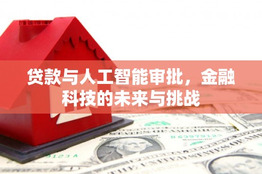 明山贷款与人工智能审批，金融科技的未来与挑战
