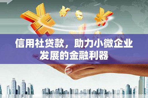 明山信用社贷款，助力小微企业发展的金融利器