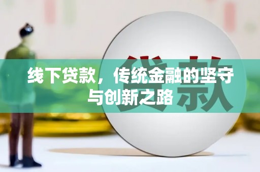 明山线下贷款，传统金融的坚守与创新之路