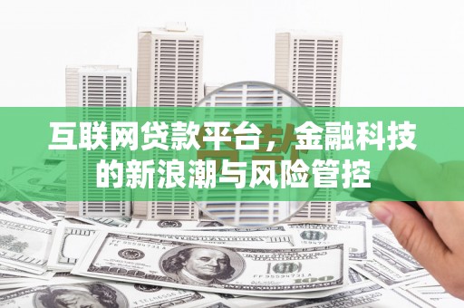 明山互联网贷款平台，金融科技的新浪潮与风险管控