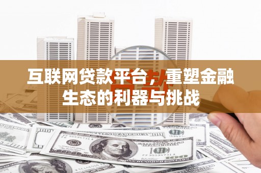 明山互联网贷款平台，重塑金融生态的利器与挑战