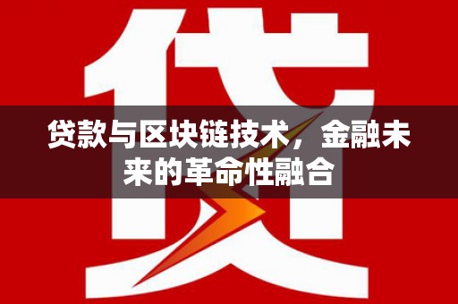 明山贷款与区块链技术，金融未来的革命性融合