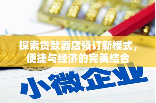 明山探索贷款酒店预订新模式，便捷与经济的完美结合
