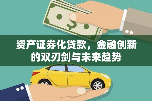 明山资产证券化贷款，金融创新的双刃剑与未来趋势