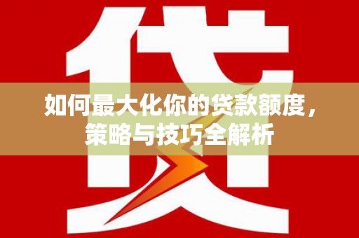 明山如何最大化你的贷款额度，策略与技巧全解析