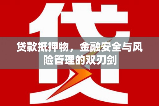 明山贷款抵押物，金融安全与风险管理的双刃剑