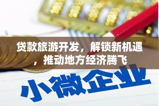 明山贷款旅游开发，解锁新机遇，推动地方经济腾飞