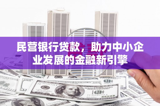 明山民营银行贷款，助力中小企业发展的金融新引擎