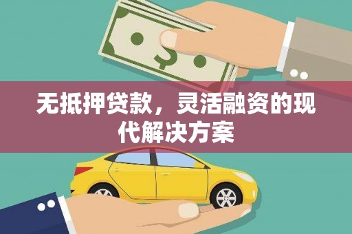 明山无抵押贷款，灵活融资的现代解决方案